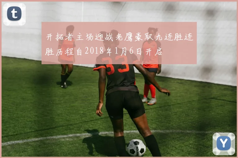 开拓者主场迎战老鹰豪取九连胜连胜历程自2018年1月6日开启